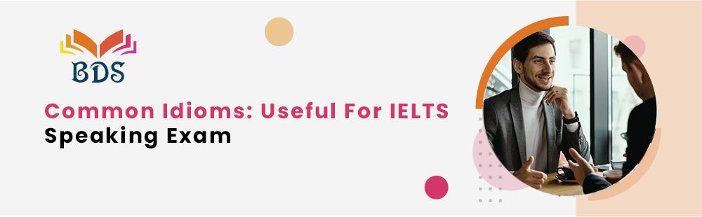 Common Idioms: Useful For IELTS Speaking Exam